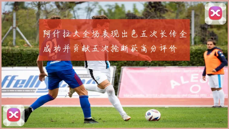 阿什拉夫全场表现出色五次长传全成功并贡献五次抢断获高分评价