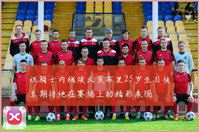 祝骑士内线埃文莫布里25岁生日快乐期待他在赛场上的精彩表现