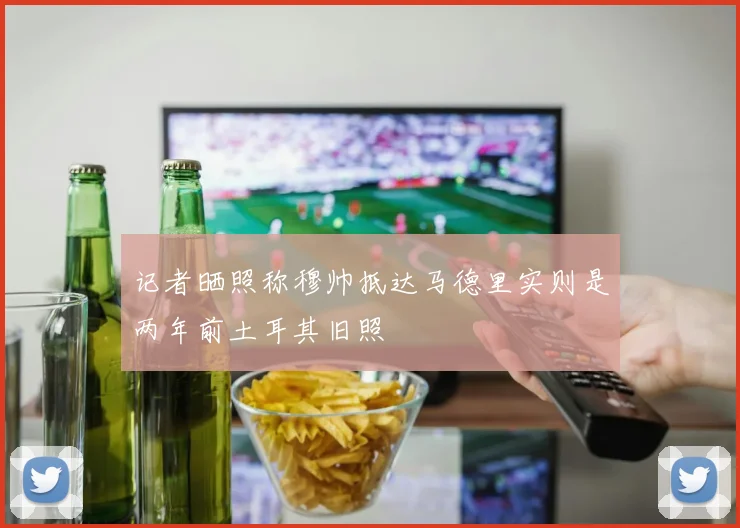 记者晒照称穆帅抵达马德里实则是两年前土耳其旧照